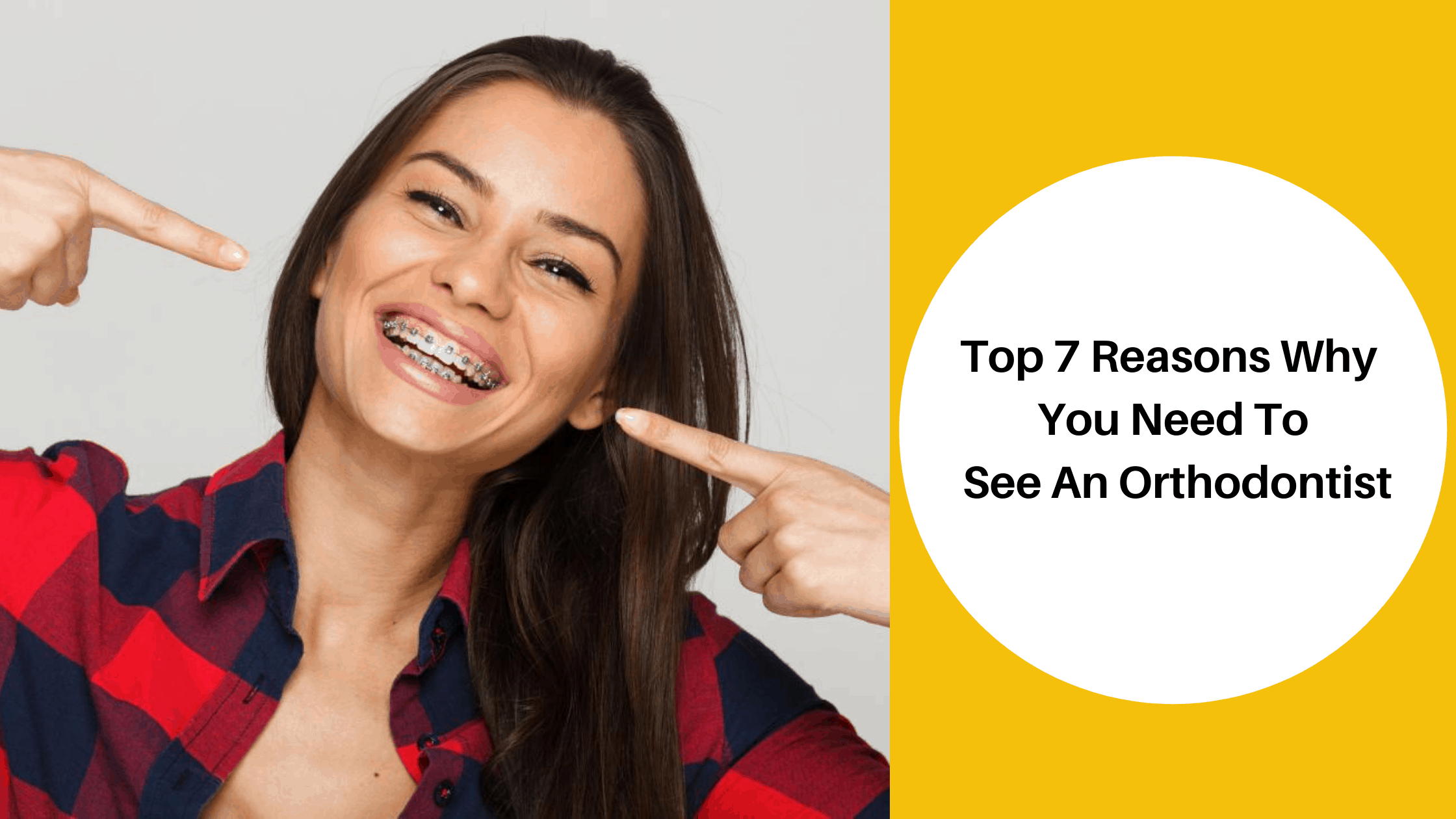 Top 7 Reasons Why You Need To See An Orthodontist